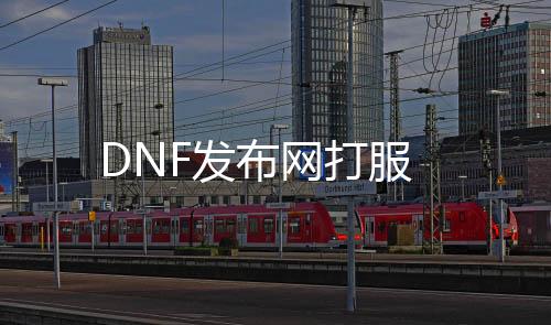 DNF发布网打服